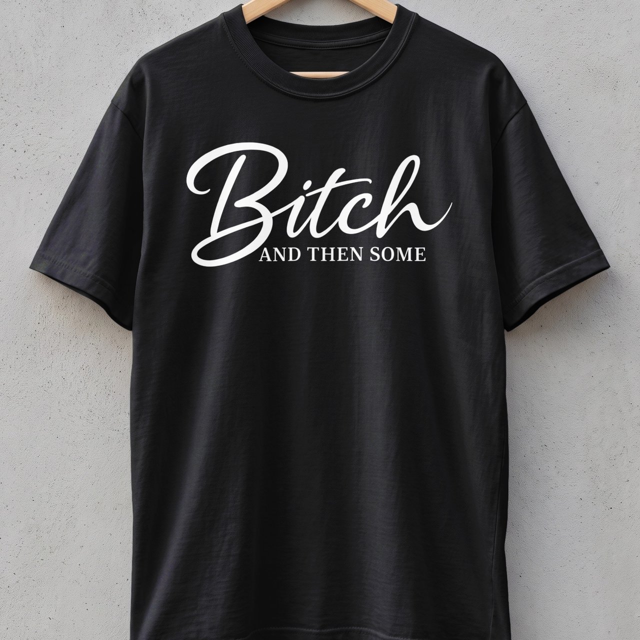 Bitch and Then Some T-Shirt, Sassy Sarcastic Tee, Funny Gift for Her, Confident Woman Top, Witty Statement Apparel