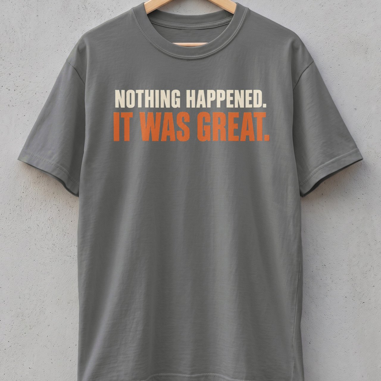 Nothing Happened It Was Great Tee