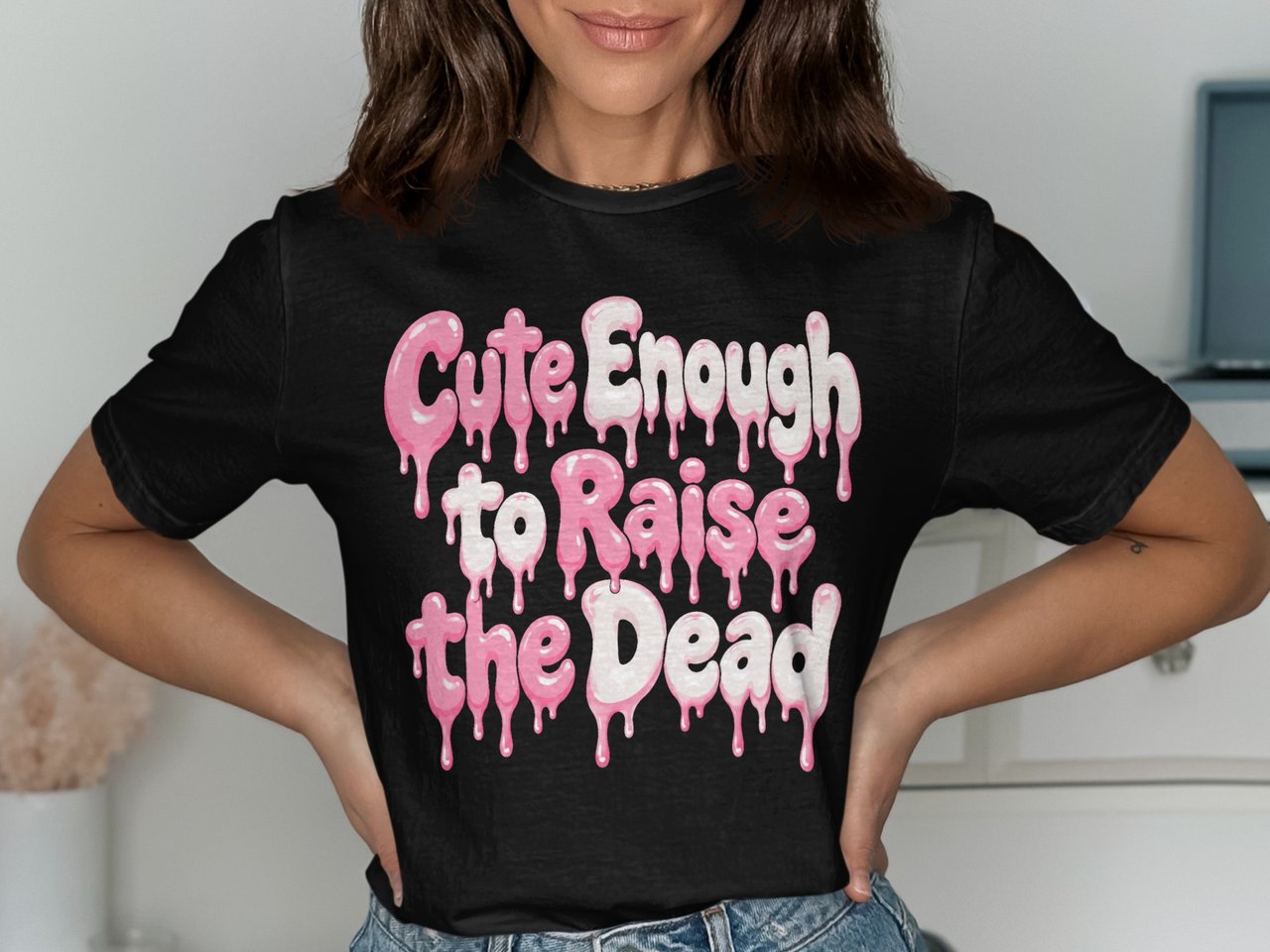 Cute Enough to Raise the Dead Tee or Sweatshirt