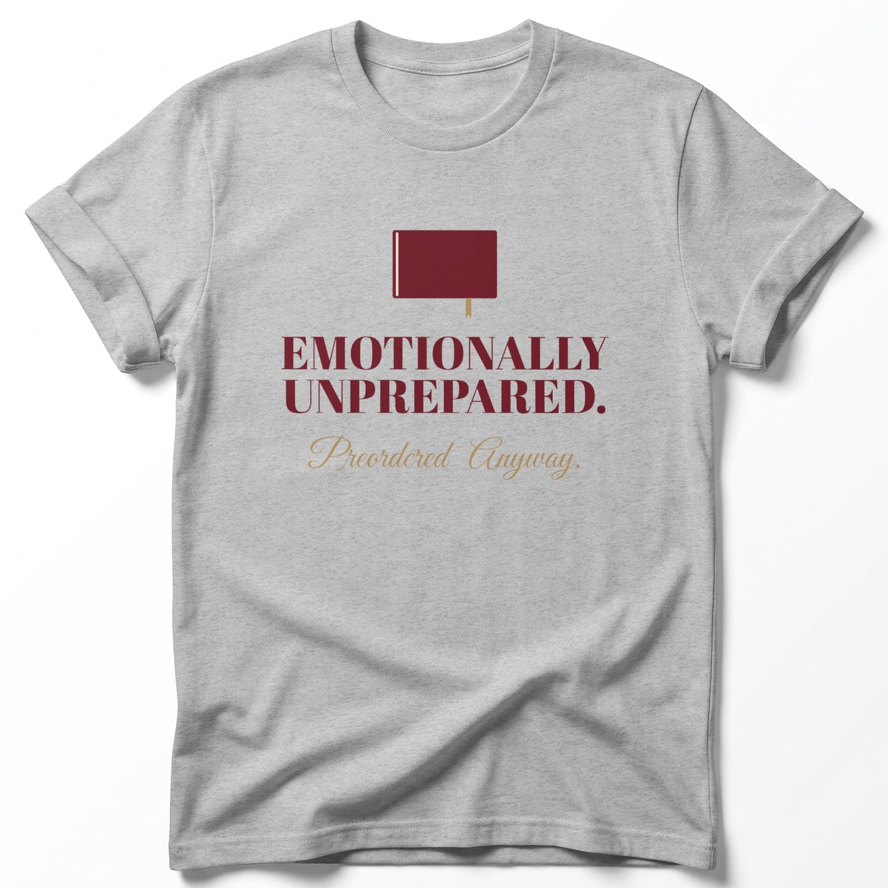 Emotionally Unprepared. Preordered Anyway. Tee
