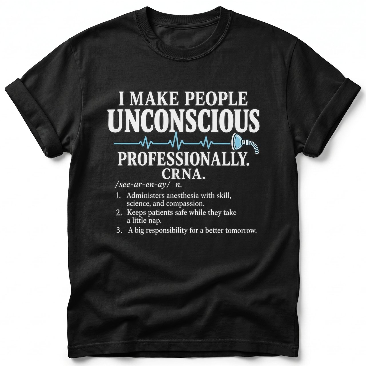 I Make People Unconscious CRNA Tee