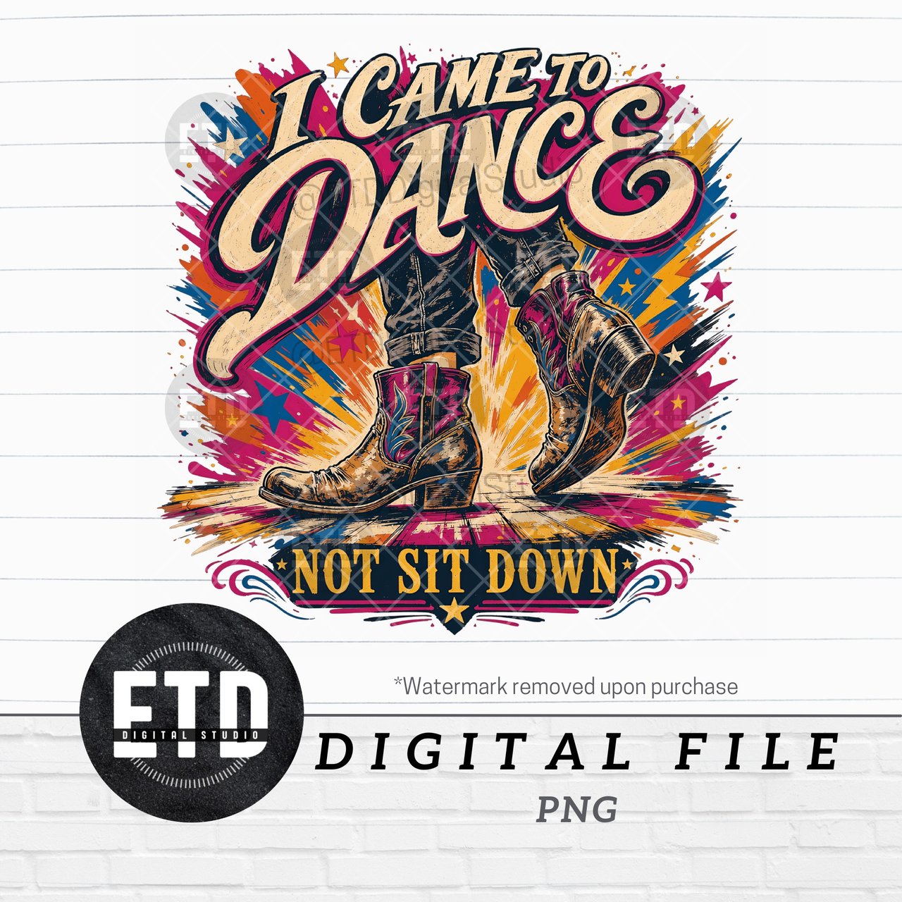 I Came to Dance Not Sit Down PNG, Country Western Boots Digital Design, Vibrant Party Graphic for Sublimation, Shirt & Mug Crafts