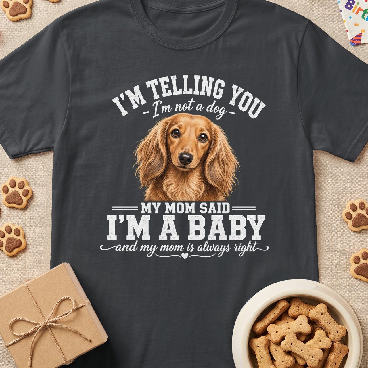 My Mom Said I'm A Baby Longhaired Doxie T-Shirt