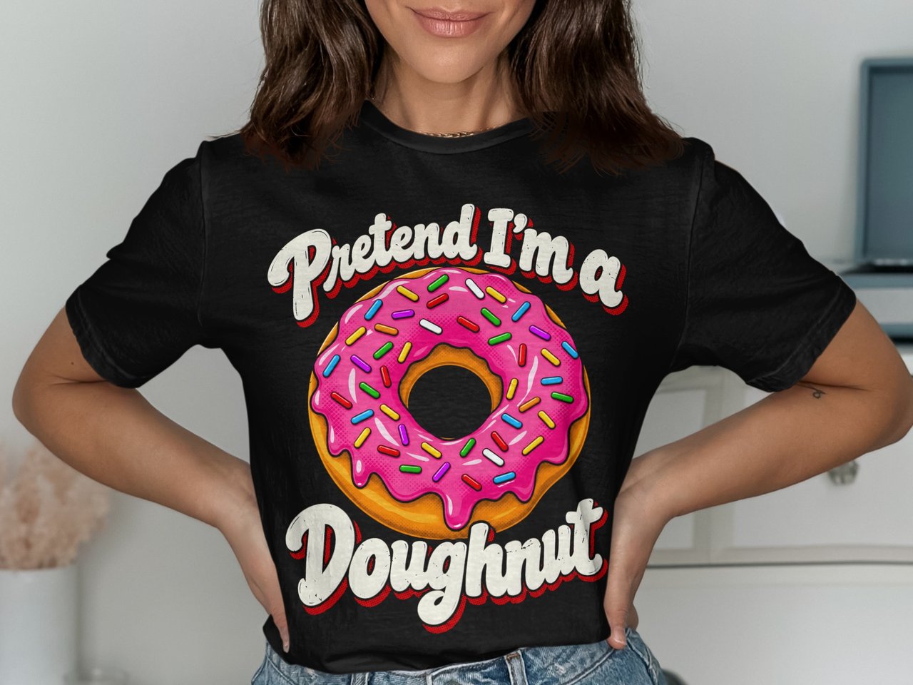 Pretend I'm a Doughnut T-Shirt or Sweatshirt