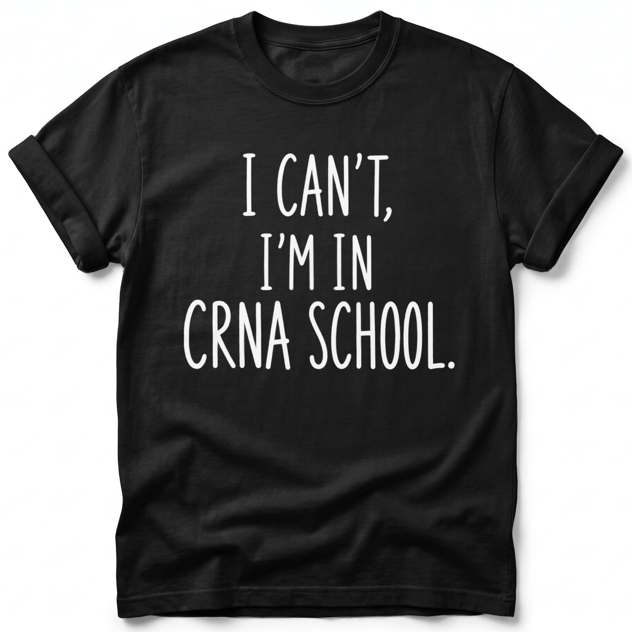 I Can't I'm in CRNA School Tee