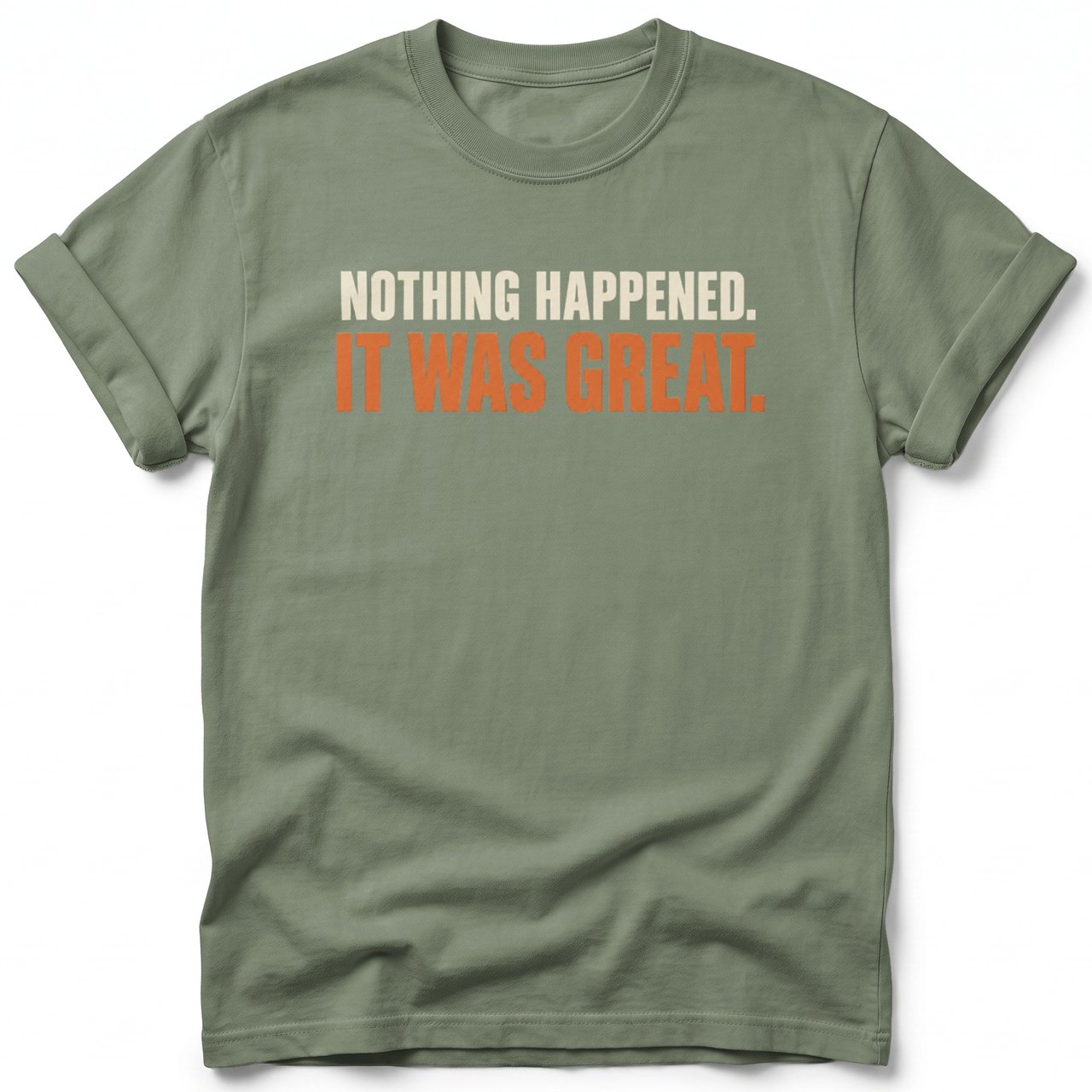 Nothing Happened It Was Great Tee