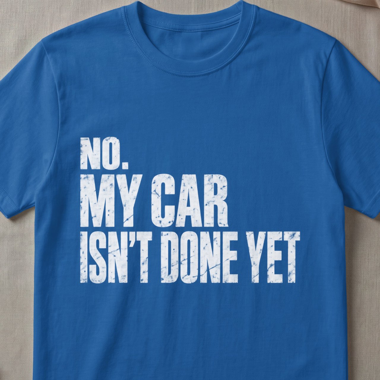 No My Car Isn't Done Yet Tee