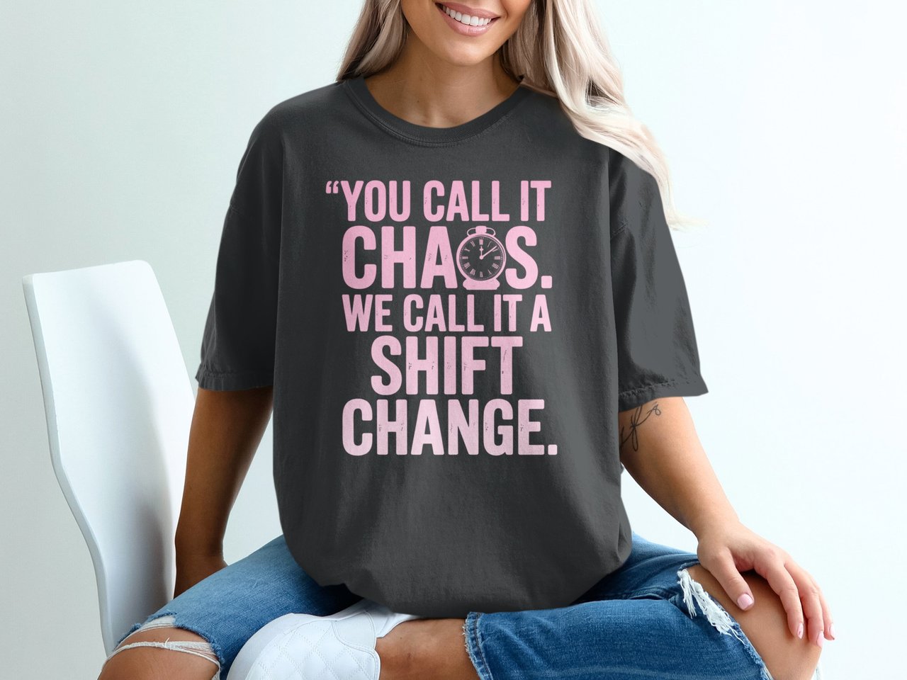 You Call It Chaos. We Call It A Shift Change. T-Shirt