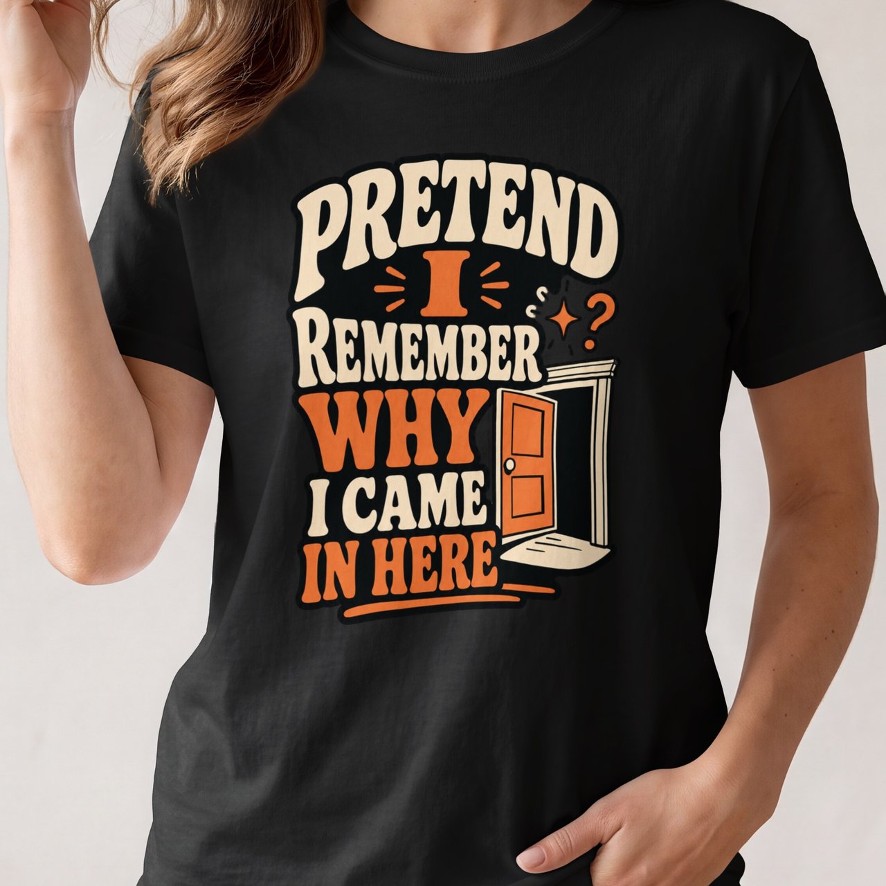 Pretend I Remember Why I Came In Here Tee