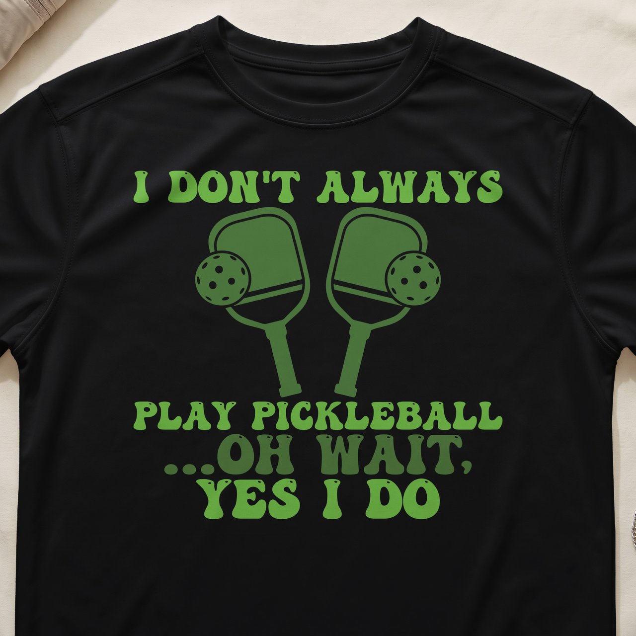 Pickleball Sport-Tek Performance Tee, I Don't Always Play Pickleball ...Oh Wait, Yes I Do, Court Apparel