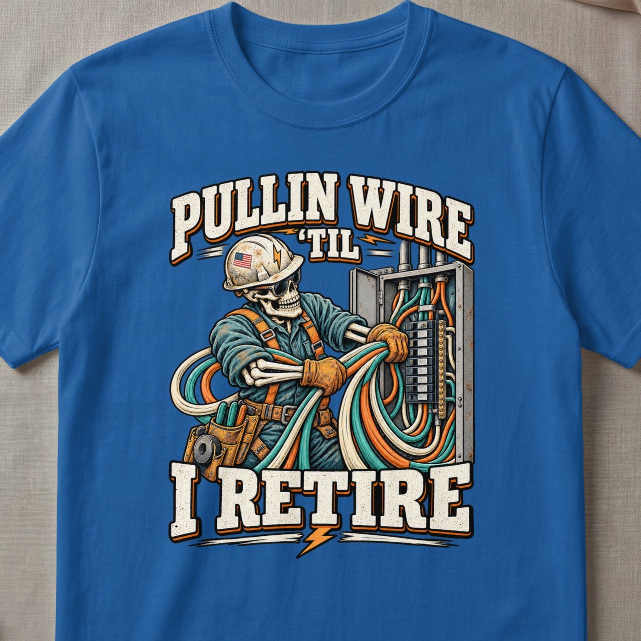 Pullin Wire Til I Retire Tee