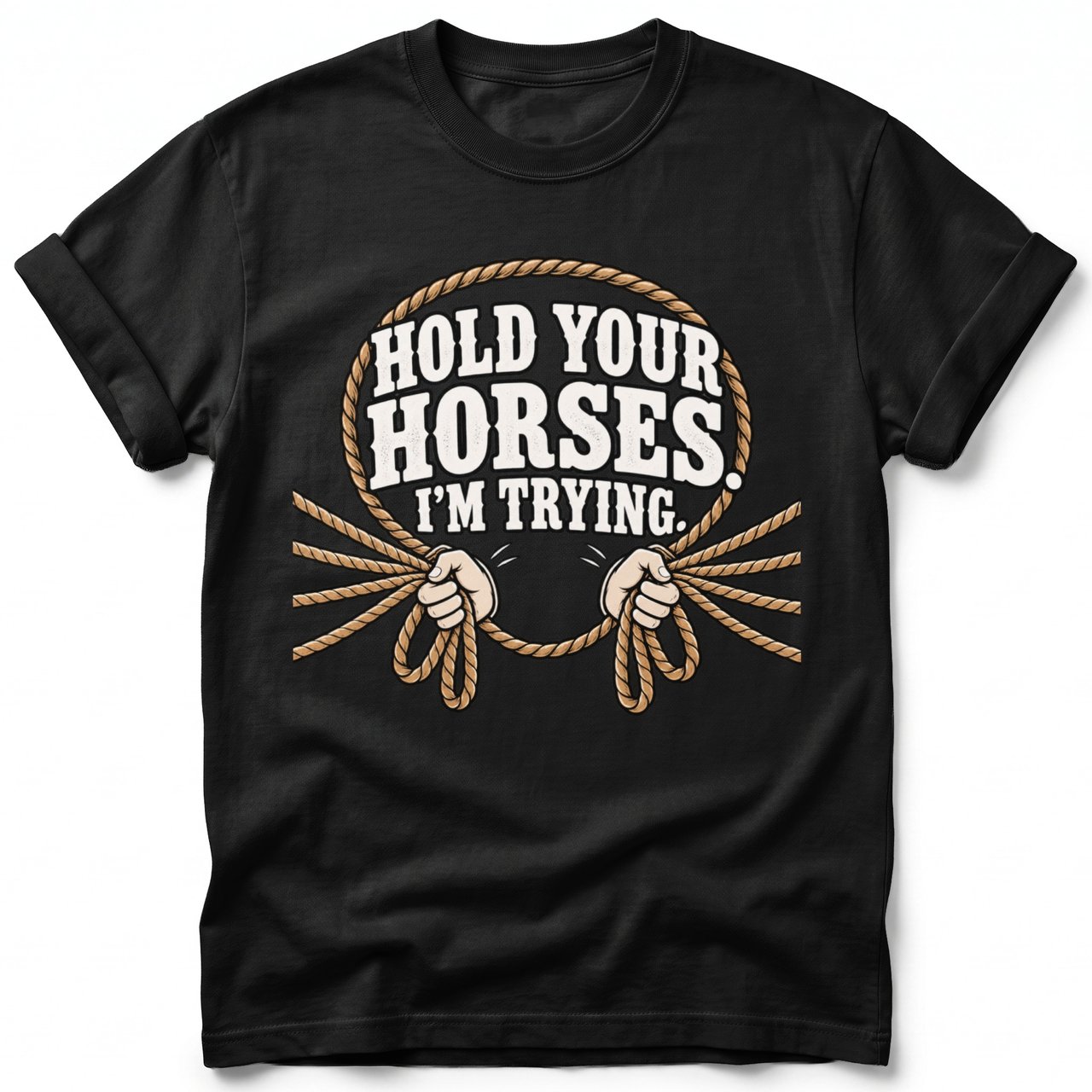 Hold Your Horses I'm Trying Tee