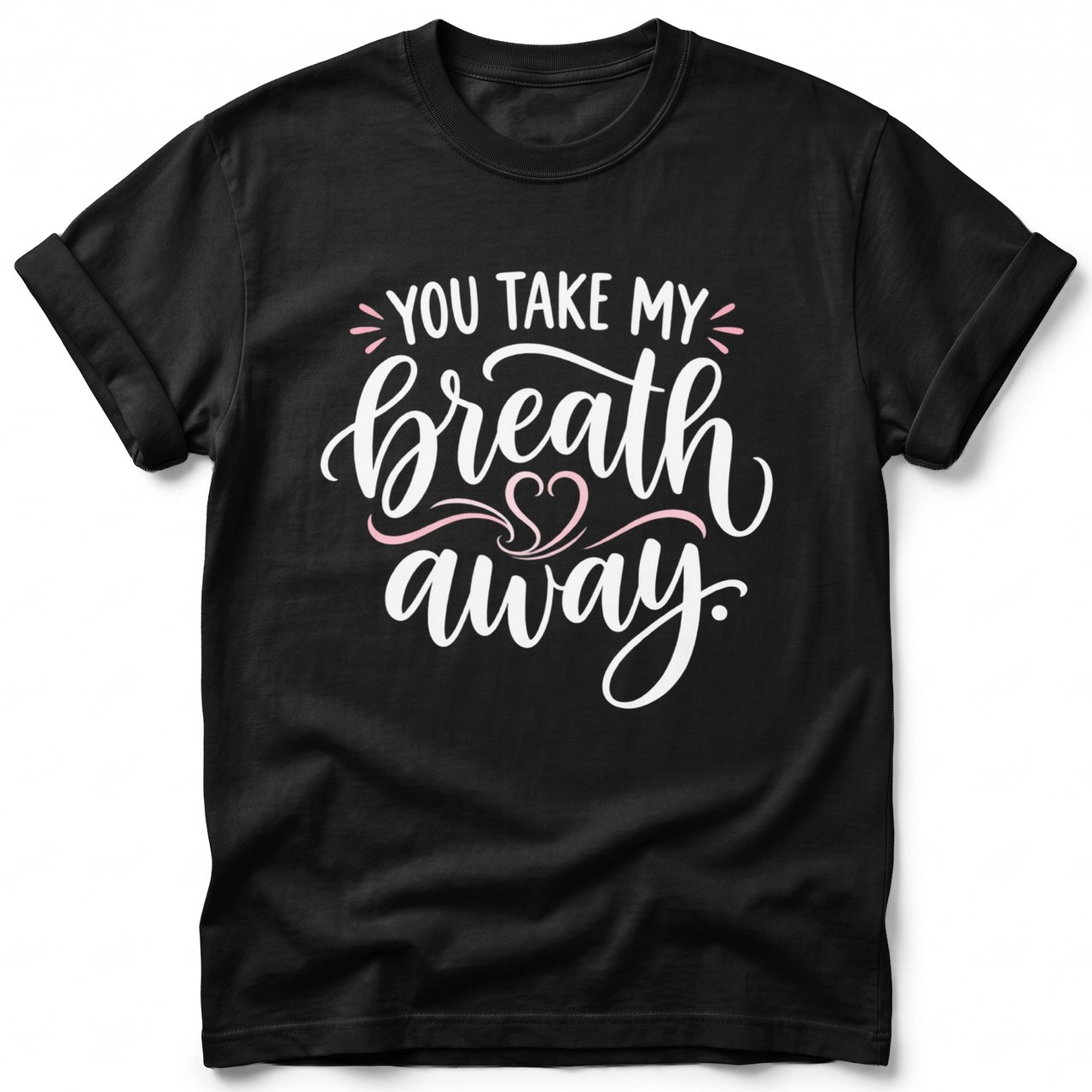 You Take My Breath Away Tee