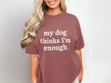 My Dog Thinks I’m Enough — Apparel & Tote thumbnail 1
