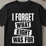 I Forget What Eight Was For T-Shirt thumbnail 1