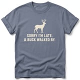 Sorry I'm Late A Buck Walked By Tee thumbnail 4