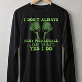 Pickleball Sport-Tek Long Sleeve Tee, I Don't Always Play Pickleball ...Oh Wait, Yes I Do, Sun Shield Shirt thumbnail 1