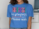 NURSE In Progress Please Wait Graphic Tee thumbnail 10