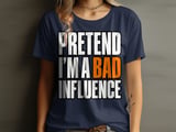 Pretend I'm A Bad Influence Tee or Sweatshirt thumbnail 7