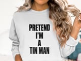 Pretend I'm A Tin Man Tee or Sweatshirt thumbnail 15