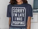 Sorry I'm Late I Was Pooping Graphic Tee thumbnail 9