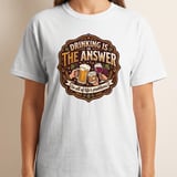 Drinking Is The Answer T-Shirt, Funny Alcohol Beer Wine Whiskey Tee, Sarcastic Life Problems Humor, Retro Bar Pub Lover Gift thumbnail 2