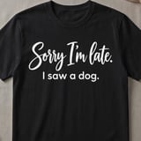 Sorry I'm Late I Saw A Dog T-Shirt thumbnail 1