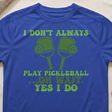 Pickleball Sport-Tek Performance Tee, I Don't Always Play Pickleball ...Oh Wait, Yes I Do, Court Apparel thumbnail 7