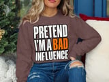 Pretend I'm A Bad Influence Tee or Sweatshirt thumbnail 16