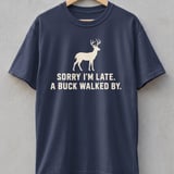 Sorry I'm Late A Buck Walked By Tee thumbnail 2