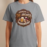 Drinking Is The Answer T-Shirt, Funny Alcohol Beer Wine Whiskey Tee, Sarcastic Life Problems Humor, Retro Bar Pub Lover Gift thumbnail 6
