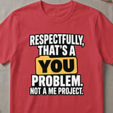 Respectfully That's A You Problem T-Shirt thumbnail 4