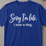 Sorry I'm Late I Saw A Dog T-Shirt thumbnail 3