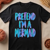 Pretend I'm a Mermaid T-Shirt thumbnail 6