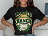 Pretend I'm Ranch Dressing Tee or Sweatshirt thumbnail 7