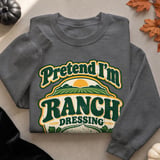 Pretend I'm Ranch Dressing Tee or Sweatshirt thumbnail 14