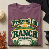 Pretend I'm Ranch Dressing Tee or Sweatshirt thumbnail 8