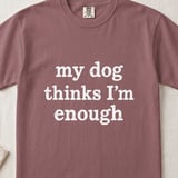 My Dog Thinks I’m Enough — Apparel & Tote thumbnail 3