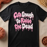 Cute Enough to Raise the Dead Tee thumbnail 6