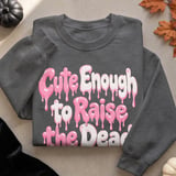 Cute Enough to Raise the Dead Tee or Sweatshirt thumbnail 14