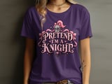 Pretend I'm a Knight Tee or Sweatshirt thumbnail 10