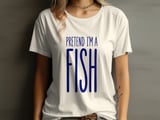 Pretend I'm A Fish Tee or Sweatshirt thumbnail 7
