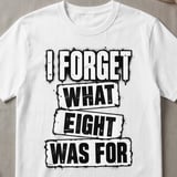 I Forget What Eight Was For T-Shirt thumbnail 6