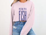 Pretend I'm A Fish Tee or Sweatshirt thumbnail 13