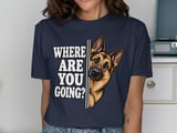 Where Are You Going German Shepherd Tee thumbnail 4