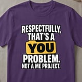 Respectfully That's A You Problem T-Shirt thumbnail 2