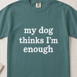 My Dog Thinks I’m Enough — Apparel & Tote thumbnail 2