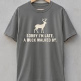 Sorry I'm Late A Buck Walked By Tee thumbnail 6
