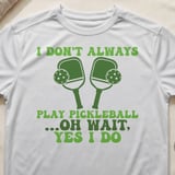 Pickleball Sport-Tek Performance Tee, I Don't Always Play Pickleball ...Oh Wait, Yes I Do, Court Apparel thumbnail 10