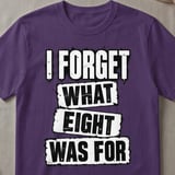 I Forget What Eight Was For T-Shirt thumbnail 2